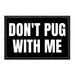 Don't Pug With Me - Removable Patch - Pull Patch - Removable Patches That Stick To Your Gear