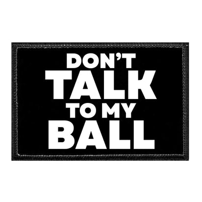 Don't Talk To My Ball - Removable Patch - Pull Patch - Removable Patches For Authentic Flexfit and Snapback Hats