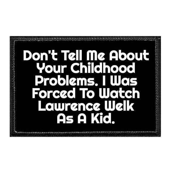 Don't Tell Me About Your Childhood Problems. I Was Forced To Watch Lawrence Welk As A Kid. - Removable Patch - Pull Patch - Removable Patches That Stick To Your Gear