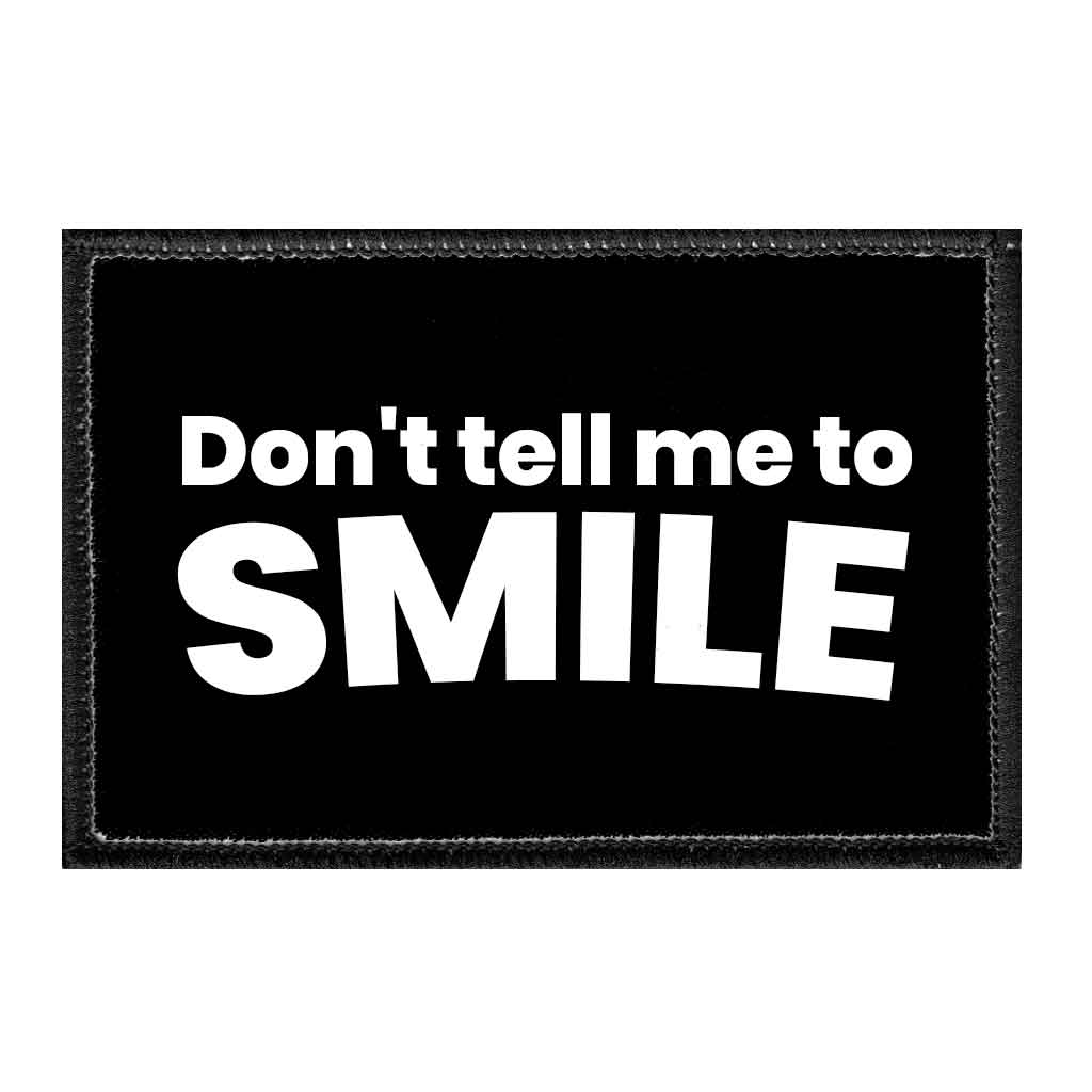 Don't Tell Me To Smile - Removable Patch - Pull Patch - Removable Patches That Stick To Your Gear