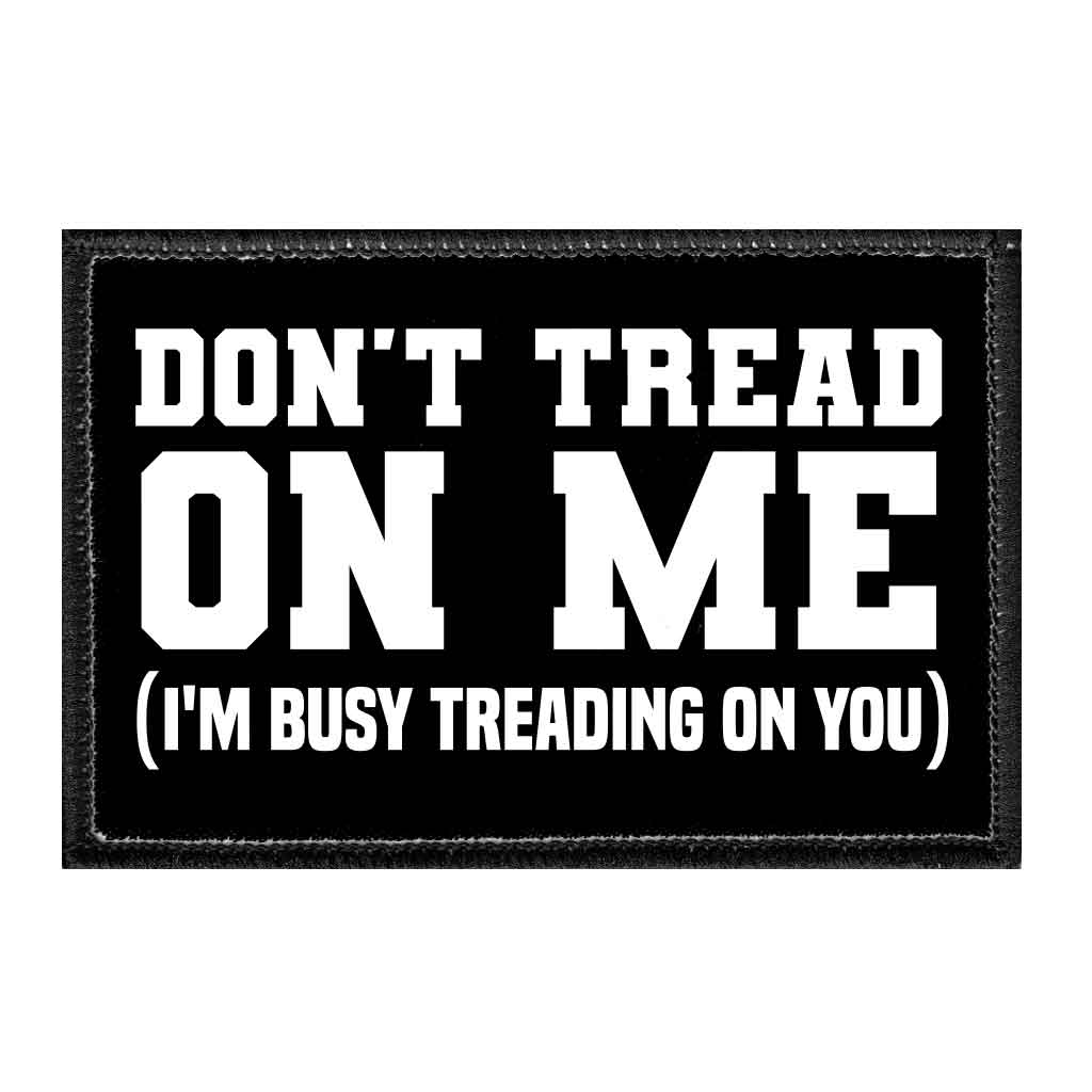 Don't Tread On Me (I'm Busy Treading On You) - Removable Patch - Pull Patch - Removable Patches That Stick To Your Gear