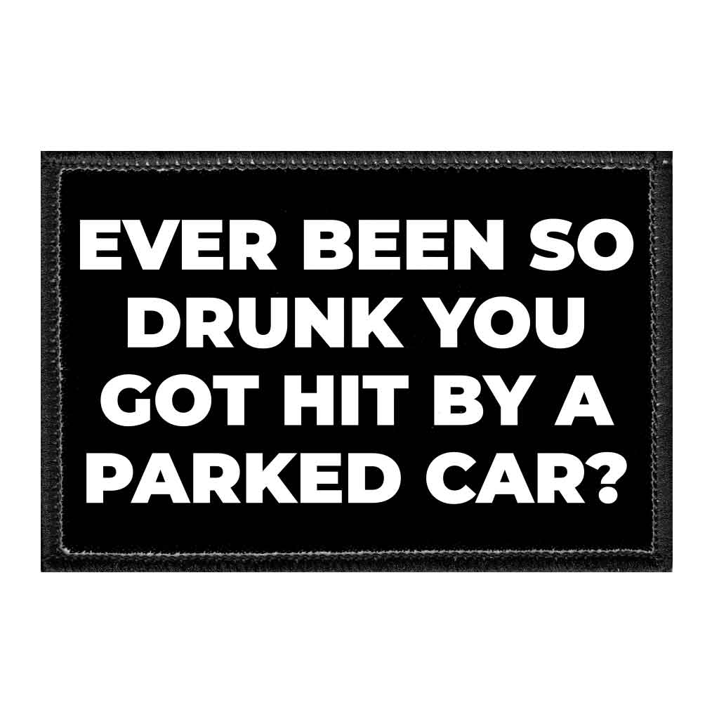 Ever Been So Drunk You Got Hit By A Parked Car? - Removable Patch - Pull Patch - Removable Patches That Stick To Your Gear
