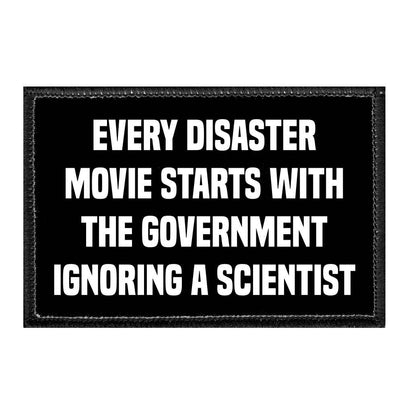 Every Disaster Movie Starts With The Government Ignoring A Scientist - Removable Patch - Pull Patch - Removable Patches That Stick To Your Gear