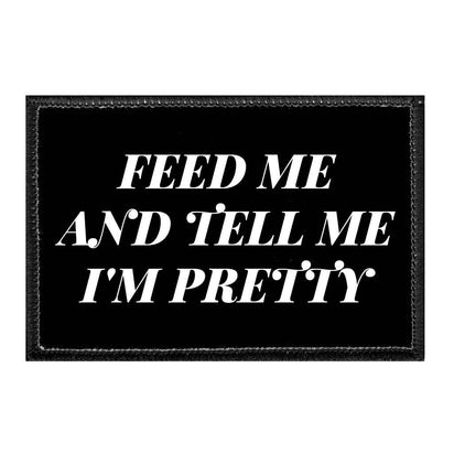 Feed Me And Tell Me I'm Pretty - Removable Patch - Pull Patch - Removable Patches For Authentic Flexfit and Snapback Hats