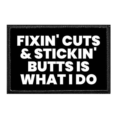 Fixin' Cuts & Stickin' Butts Is What I Do - Removable Patch - Pull Patch - Removable Patches That Stick To Your Gear