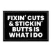 Fixin' Cuts & Stickin' Butts Is What I Do - Removable Patch - Pull Patch - Removable Patches That Stick To Your Gear