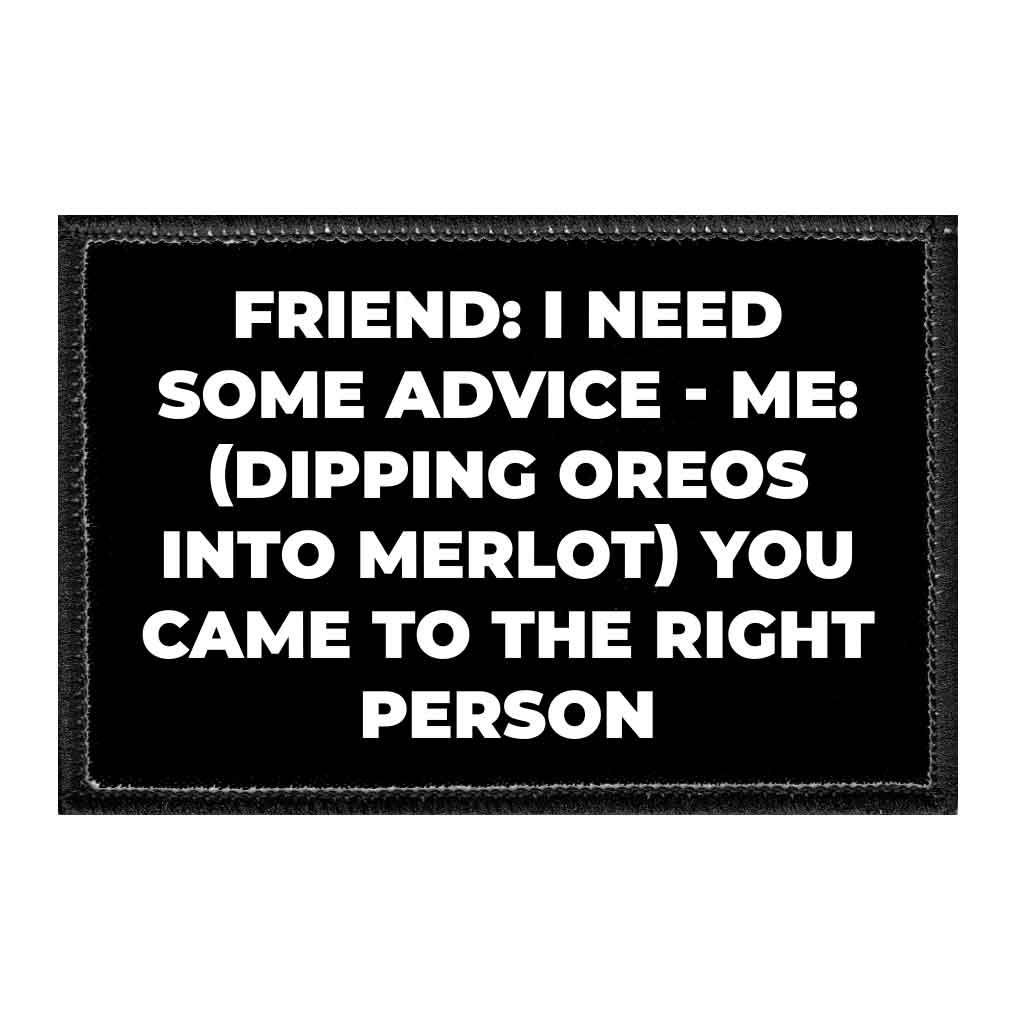 Friend I Need Some Advice - Me Dipping Oreos Into Merlot You Came To The Right Person - Removable Patch - Pull Patch - Removable Patches That Stick To Your Gear