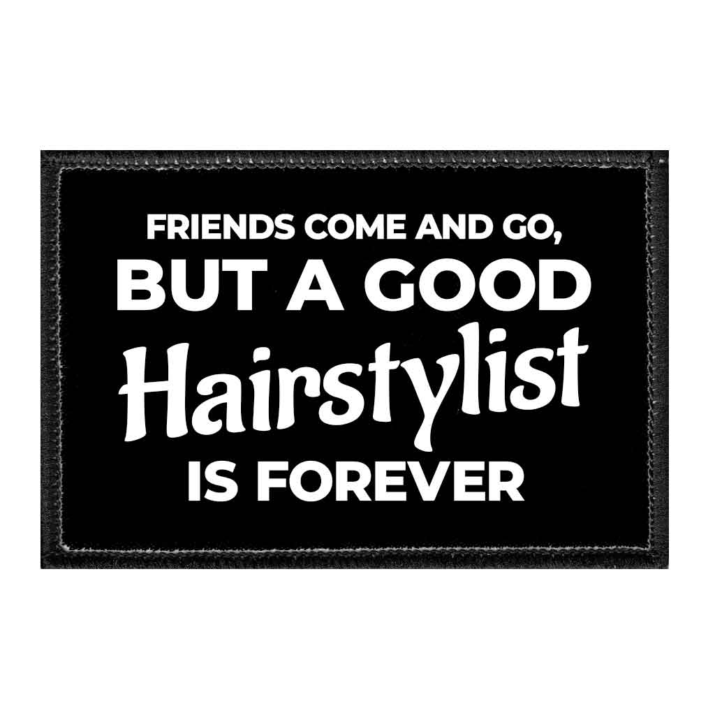 Friends Come And Go, But A Good Hairstylist Is Forever - Removable Patch - Pull Patch - Removable Patches That Stick To Your Gear