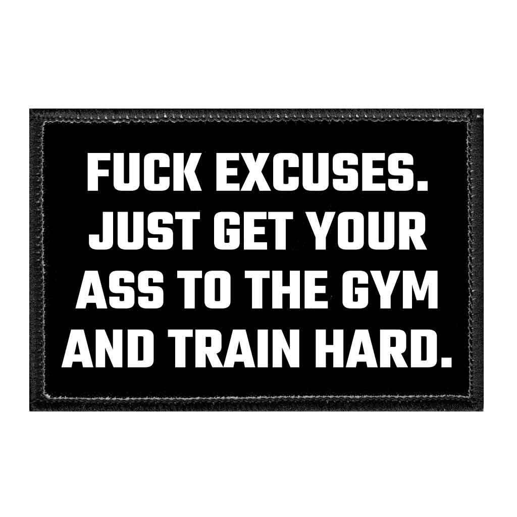 Fuck Excuses. Just Get Your Ass To The Gym And Train Hard. - Removable Patch - Pull Patch - Removable Patches That Stick To Your Gear