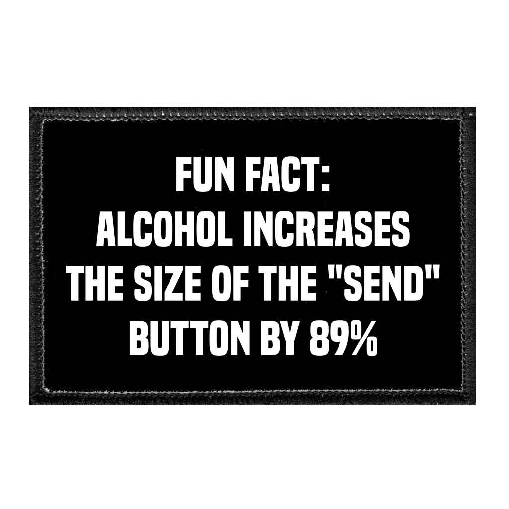 Fun Fact - Alcohol Increases The Size Of The "Send" Button By 89 - Removable Patch - Pull Patch - Removable Patches That Stick To Your Gear