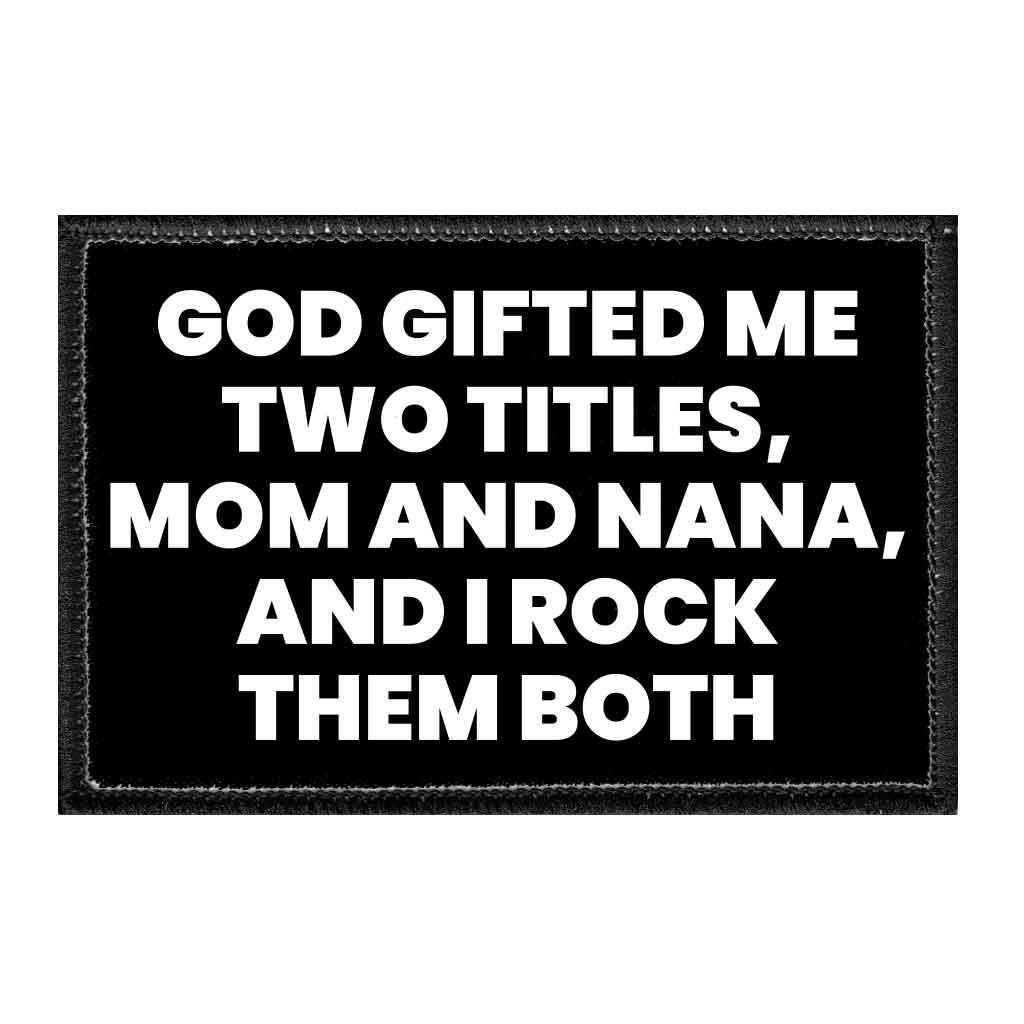 God Gifted Me Two Titles, Mom and Nana, And I Rock Them Both - Removable Patch - Pull Patch - Removable Patches That Stick To Your Gear