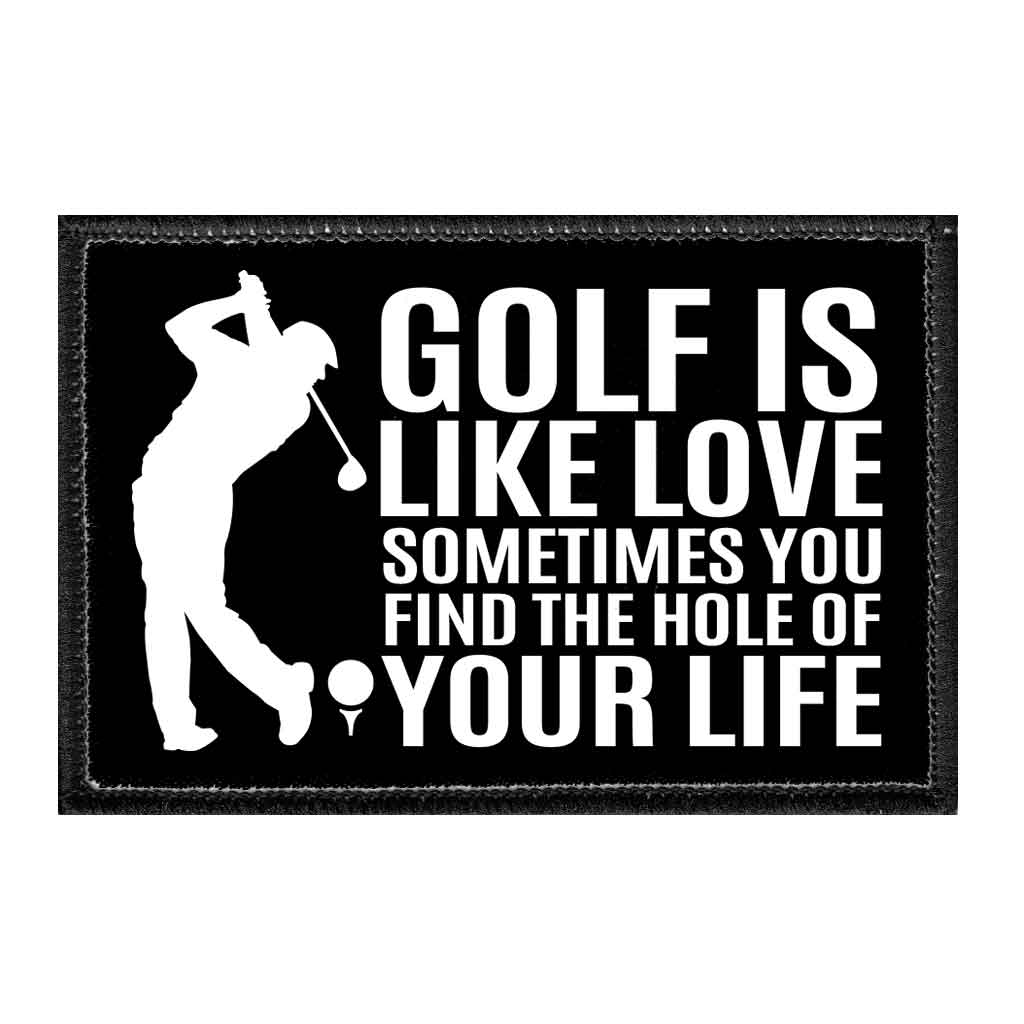 Golf Is Like Love - Sometimes You Find The Hole Of Your Life - Removable Patch - Pull Patch - Removable Patches That Stick To Your Gear