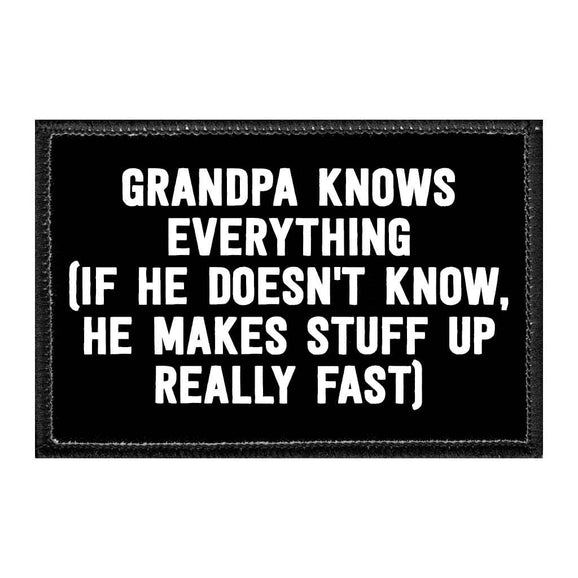 Grandpa Knows Everything (If He Doesn't Know, He Makes Stuff Up Really Fast) - Removable Patch - Pull Patch - Removable Patches That Stick To Your Gear