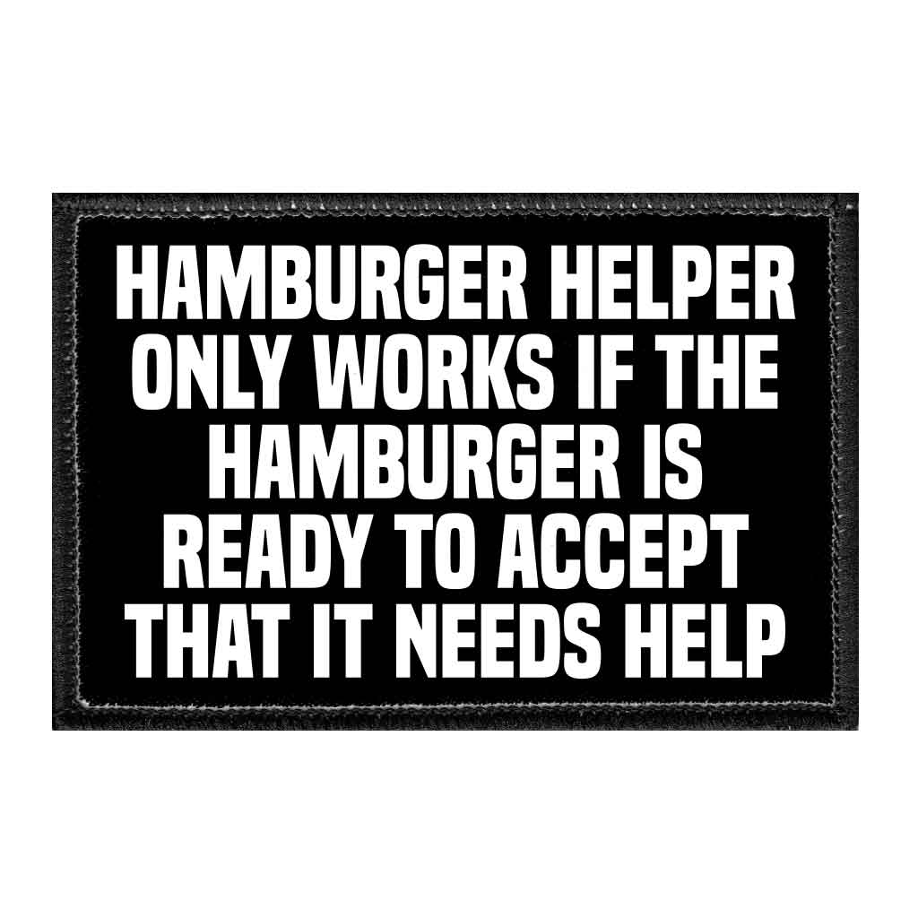 Hamburger Helper Only Works If The Hamburger Is Ready To Accept That It Needs Help - Removable Patch - Pull Patch - Removable Patches That Stick To Your Gear
