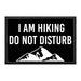 I Am Hiking Do Not Disturb - Removable Patch - Pull Patch - Removable Patches That Stick To Your Gear