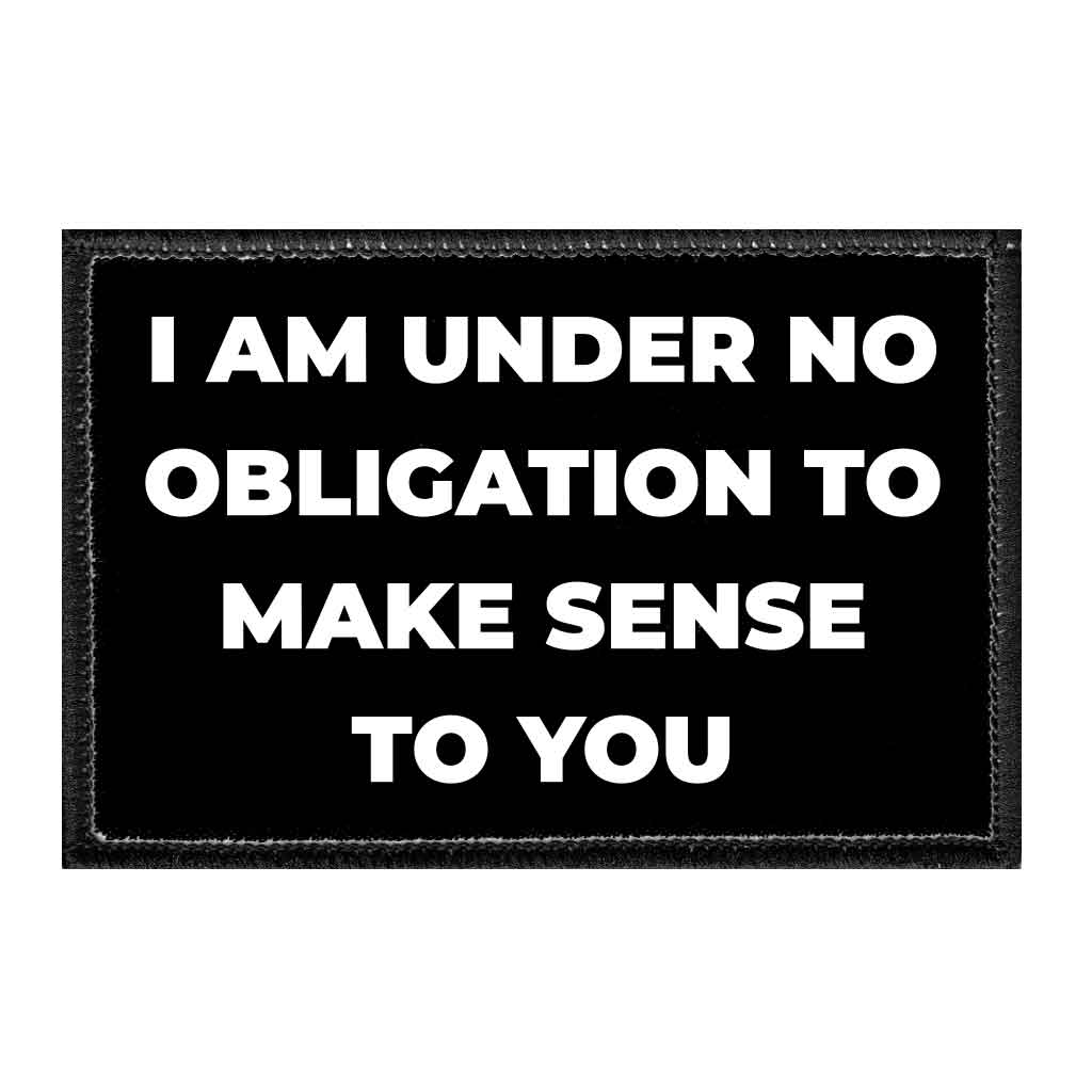 I Am Under No Obligation To Make Sense To You - Removable Patch - Pull Patch - Removable Patches That Stick To Your Gear