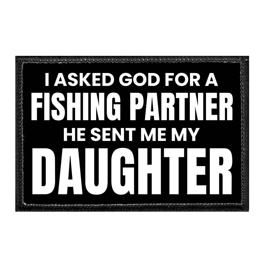 I Asked God For A Fishing Partner - He Sent Me My Daughter - Removable Patch - Pull Patch - Removable Patches That Stick To Your Gear