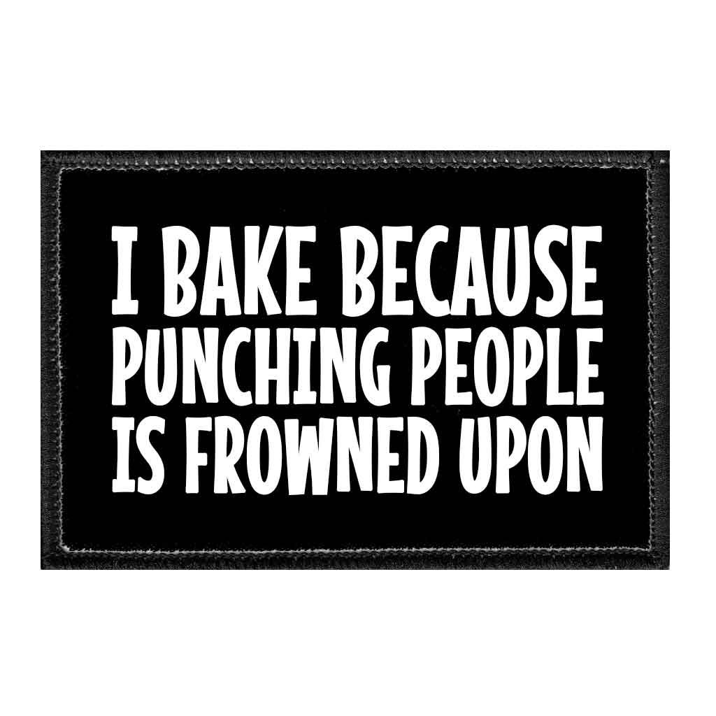 I Bake Because Punching People Is Frowned Upon Us - Removable Patch - Pull Patch - Removable Patches That Stick To Your Gear