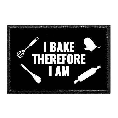 I Bake Therefore I Am - Removable Patch - Pull Patch - Removable Patches That Stick To Your Gear