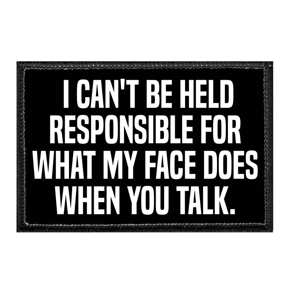 I Can't Be Held Responsible For What My Face Does When You Talk - Removable Patch - Pull Patch - Removable Patches That Stick To Your Gear