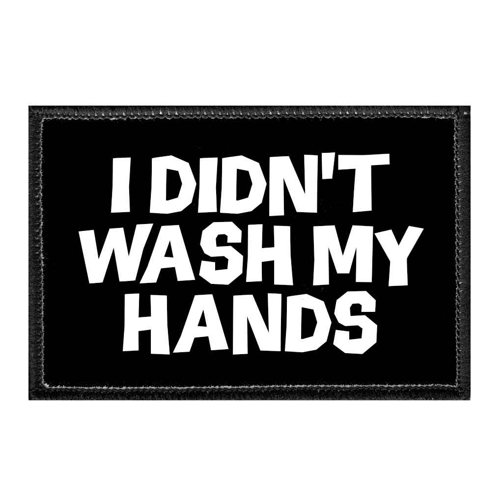 I Didn't Wash My Hands - Removable Patch - Pull Patch - Removable Patches That Stick To Your Gear