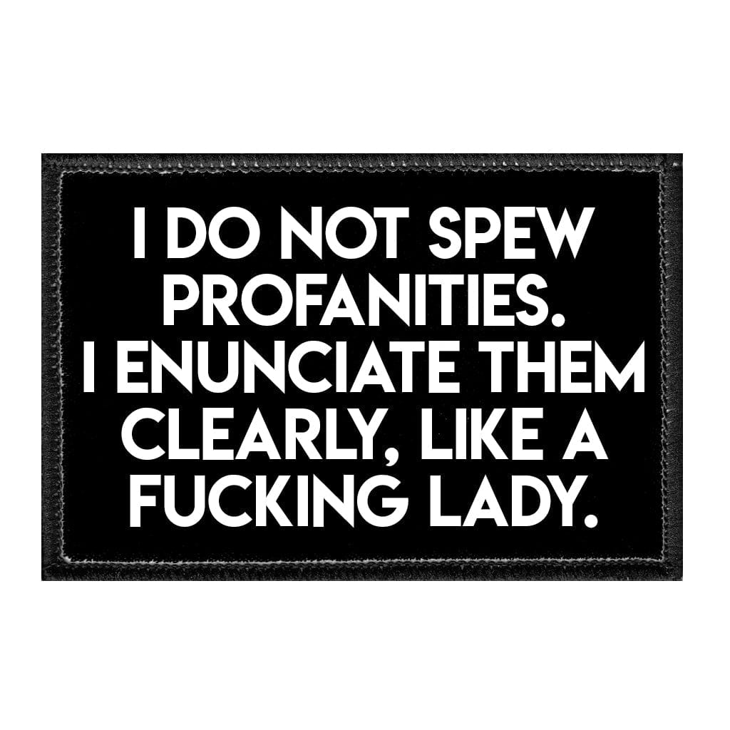 I Do Not Spew Profanities. I Enunciate Them Clearly, Like A Fucking Lady. - Removable Patch - Pull Patch - Removable Patches That Stick To Your Gear