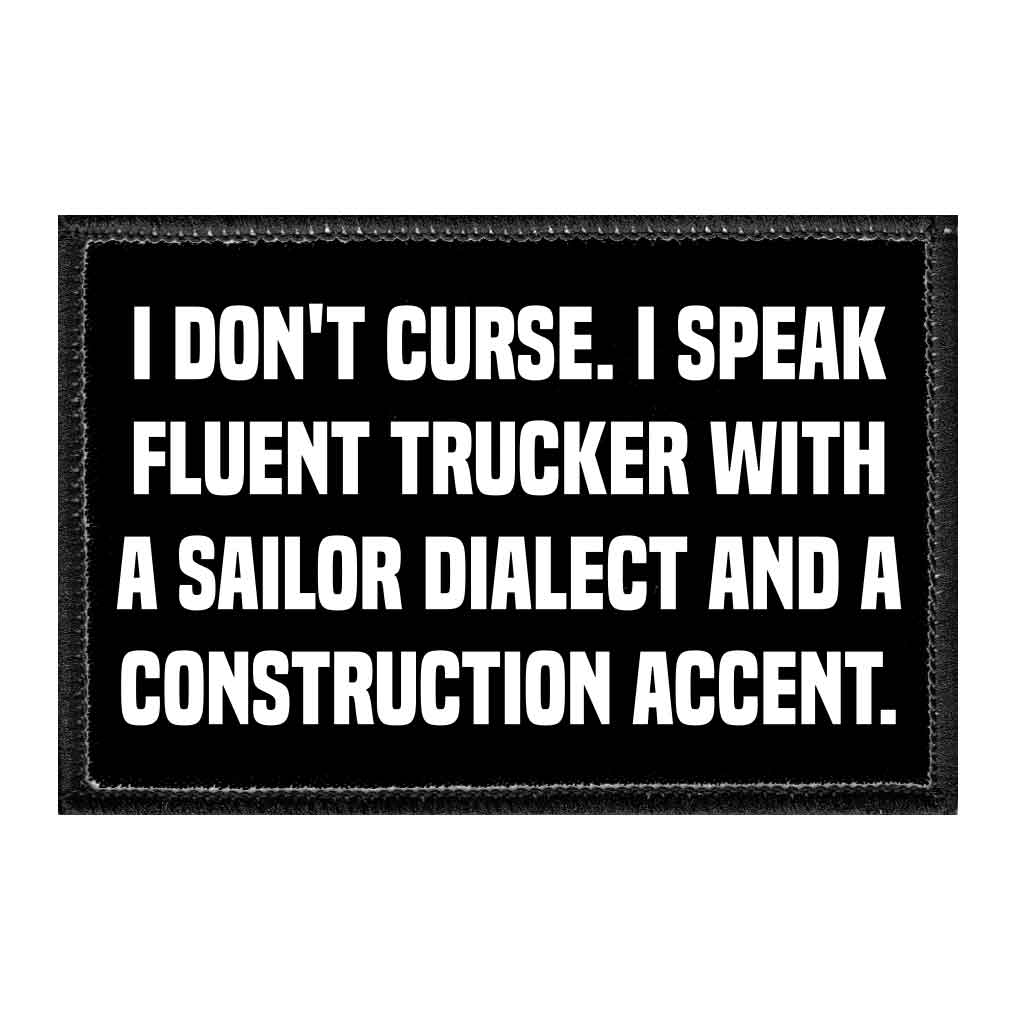 I Dont Curse I Speak Fluent Trucker With A Sailor Dialect And A Construction Accent - Removable Patch - Pull Patch - Removable Patches That Stick To Your Gear