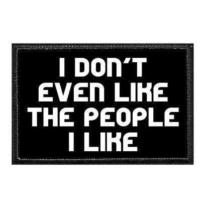 I Don't Even Like The People I Like - Removable Patch - Pull Patch - Removable Patches That Stick To Your Gear