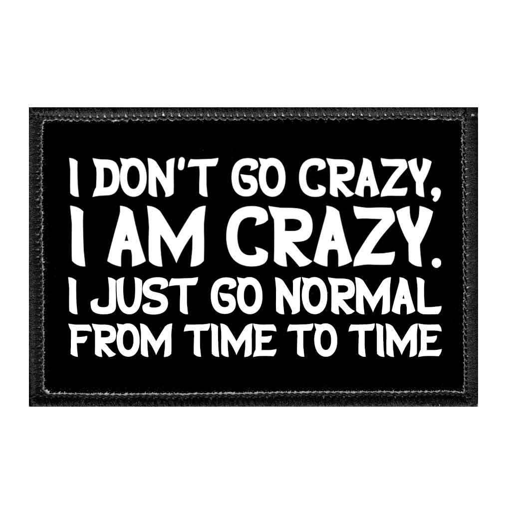I Don&#39;t Go Crazy, I Am Crazy. I Just Go Normal From Time To Time - Removable Patch - Pull Patch - Removable Patches That Stick To Your Gear