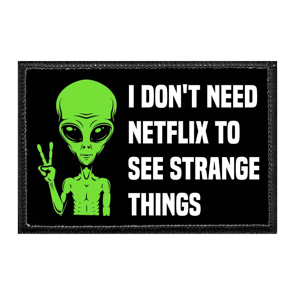 I Don't Need Netflix To See Strange Things - Removable Patch - Pull Patch - Removable Patches That Stick To Your Gear