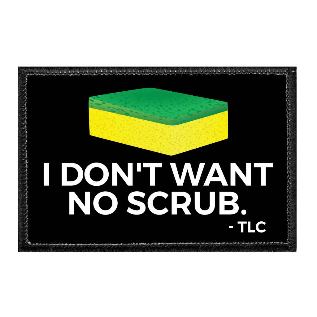 I Don't Want No Scrub. - TLC - Removable Patch - Pull Patch - Removable Patches For Authentic Flexfit and Snapback Hats