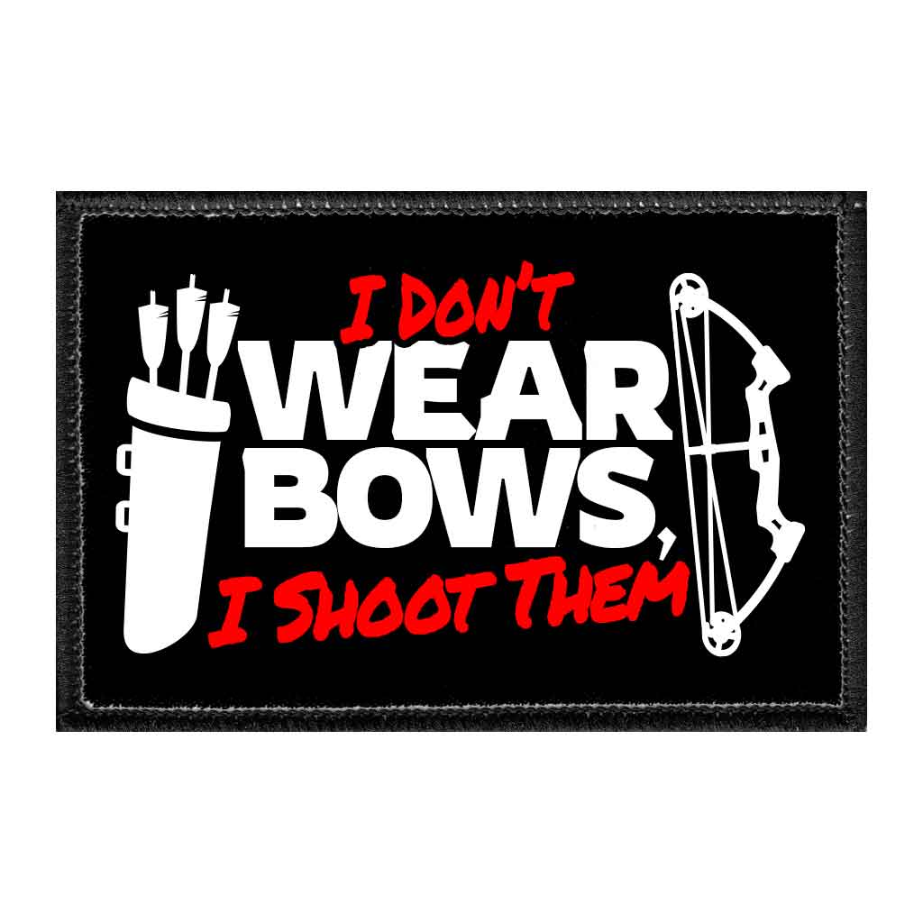 I Don't Wear Bows, I Shoot Them - Removable Patch - Pull Patch - Removable Patches That Stick To Your Gear