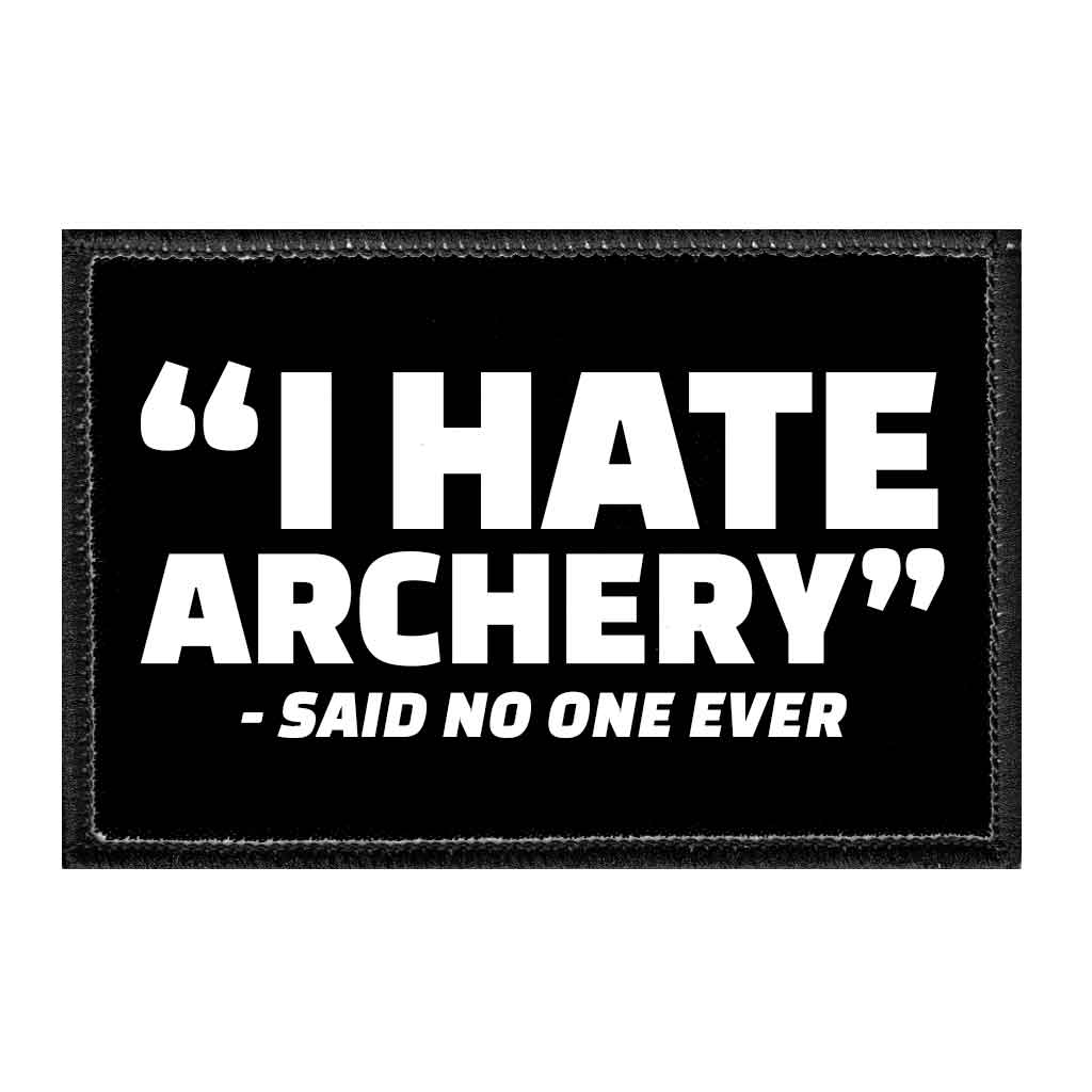 "I Hate Archery" - Said No One Ever. - Removable Patch - Pull Patch - Removable Patches That Stick To Your Gear