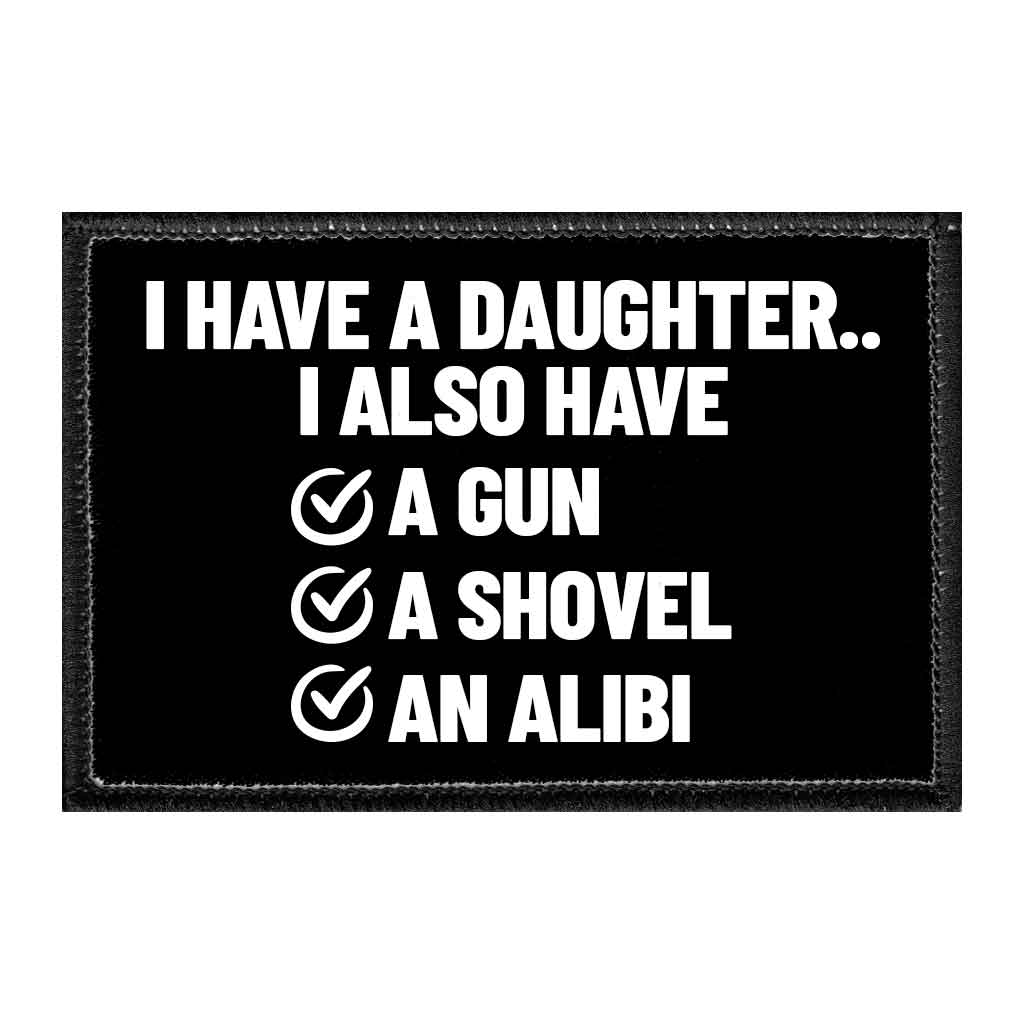 I Have A Daughter.. I Also Have A Gun, A Shovel, An Alibi - Removable Patch - Pull Patch - Removable Patches That Stick To Your Gear