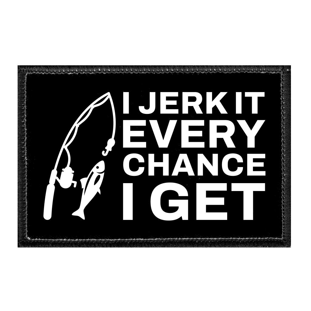 I Jerk It Every Chance I Get - Removable Patch - Pull Patch - Removable Patches That Stick To Your Gear