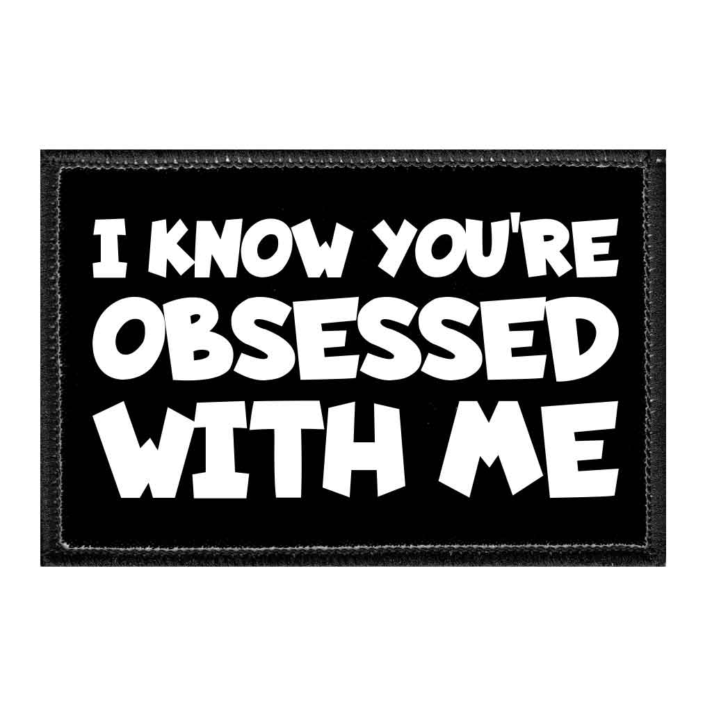 I Know You're Obsessed With Me - Removable Patch - Pull Patch - Removable Patches For Authentic Flexfit and Snapback Hats