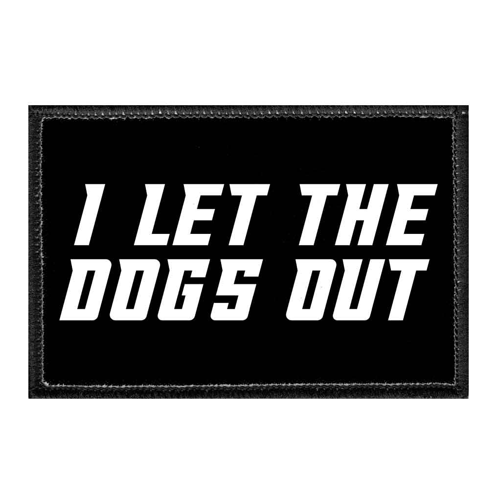 I Let The Dogs Out - Removable Patch - Pull Patch - Removable Patches That Stick To Your Gear