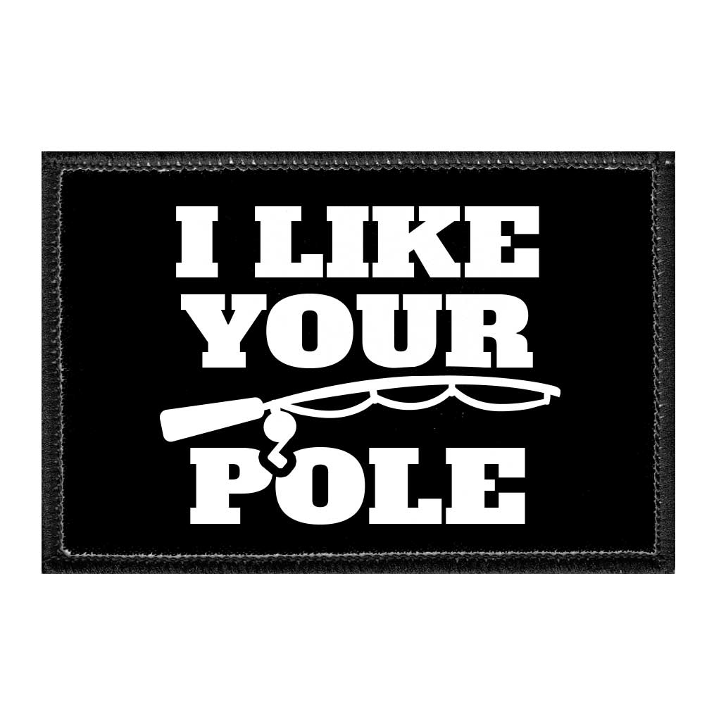 I Like Your Pole - Removable Patch - Pull Patch - Removable Patches That Stick To Your Gear