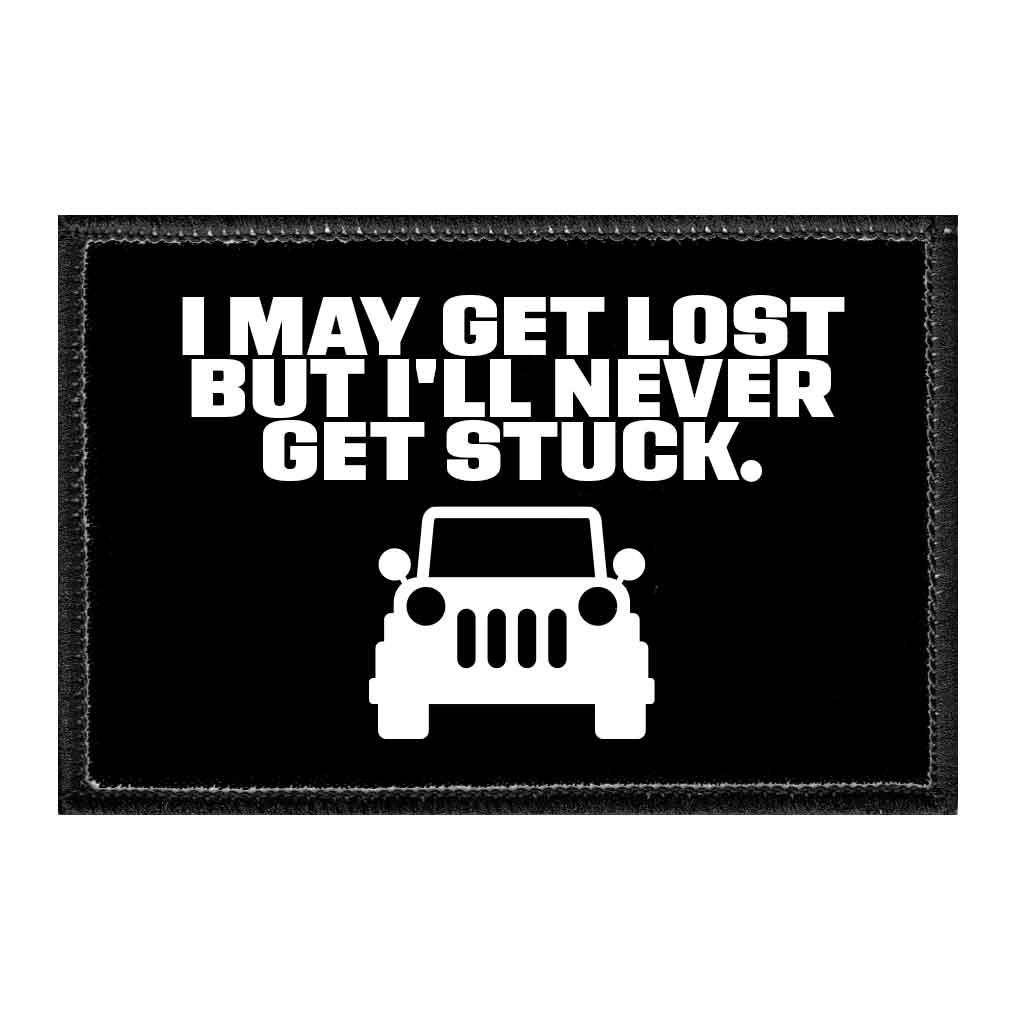 I May Get Lost But I'll Never Get Stuck - Removable Patch - Pull Patch - Removable Patches That Stick To Your Gear