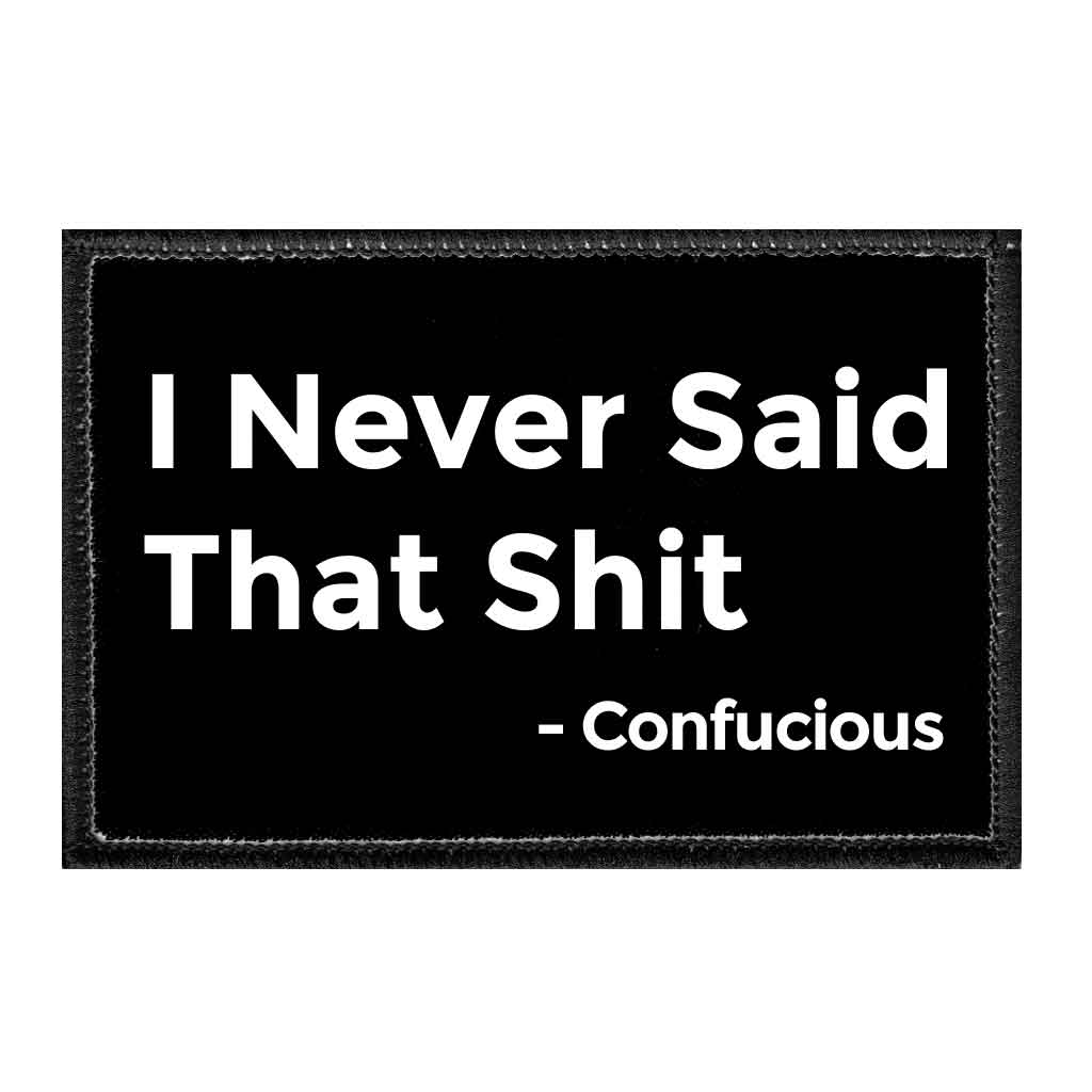 "I Never Said That Shit" - Confucious - Removable Patch - Pull Patch - Removable Patches That Stick To Your Gear