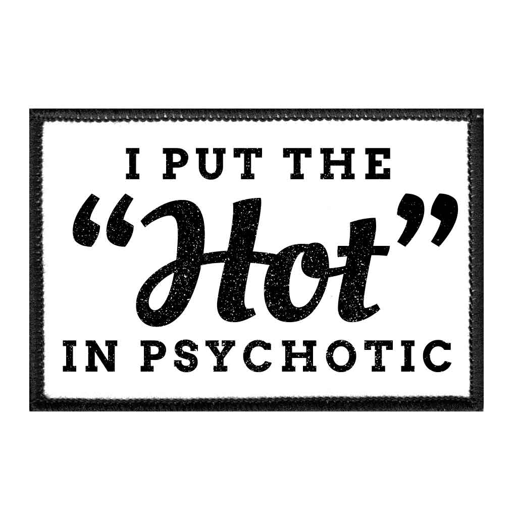 I Put The Hot In Psychotic - Removable Patch - Pull Patch - Removable Patches For Authentic Flexfit and Snapback Hats