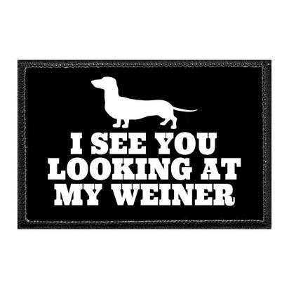I See You Looking At My Weiner - Removable Patch - Pull Patch - Removable Patches That Stick To Your Gear