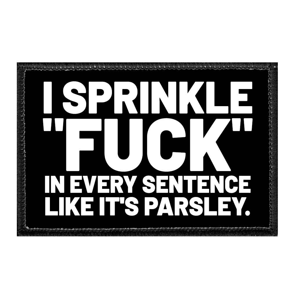 I Sprinkle &quot;Fuck&quot; In Every Sentence Like It&#39;s Parsley. - Removable Patch - Pull Patch - Removable Patches That Stick To Your Gear