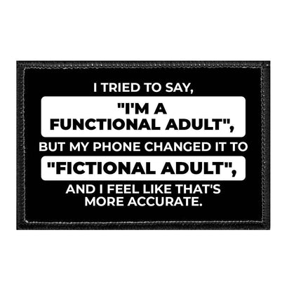 I Tried To Say, "I'm A Functional Adult", But My Phone Changed It To "Fictional Adult", And I Feel Like That's More Accurate. - Removable Patch - Pull Patch - Removable Patches That Stick To Your Gear