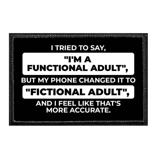 I Tried To Say, "I'm A Functional Adult", But My Phone Changed It To "Fictional Adult", And I Feel Like That's More Accurate. - Removable Patch - Pull Patch - Removable Patches That Stick To Your Gear