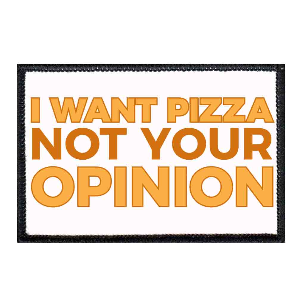 I Want Pizza Not Your Opinion - Patch - Pull Patch - Removable Patches For Authentic Flexfit and Snapback Hats