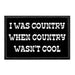 I Was Country When Country Wasn't Cool - Removable Patch - Pull Patch - Removable Patches For Authentic Flexfit and Snapback Hats