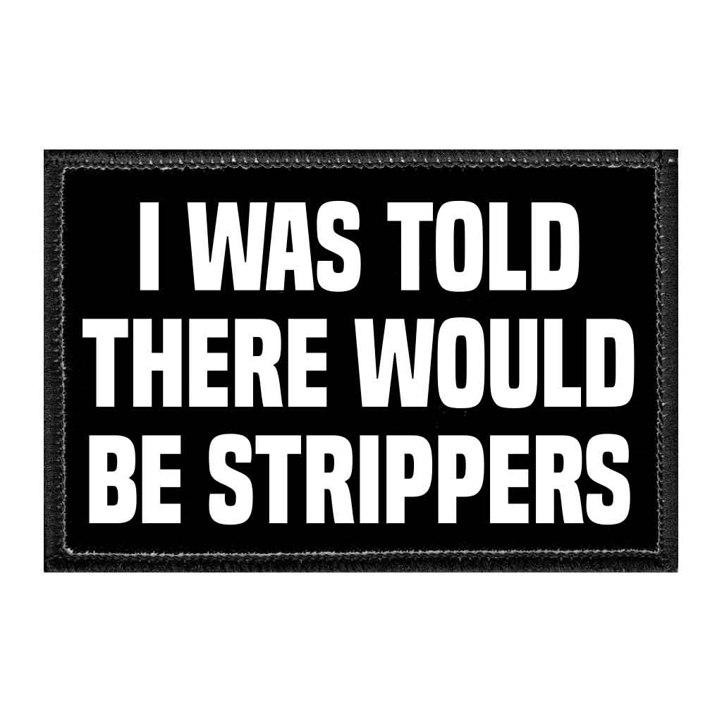I Was Told There Would Be Strippers - Removable Patch - Pull Patch - Removable Patches That Stick To Your Gear