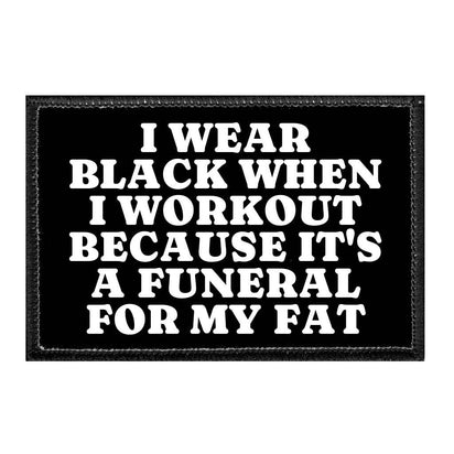 I Wear Black When I Workout Because It's A Funeral For My Fat - Removable Patch - Pull Patch - Removable Patches That Stick To Your Gear