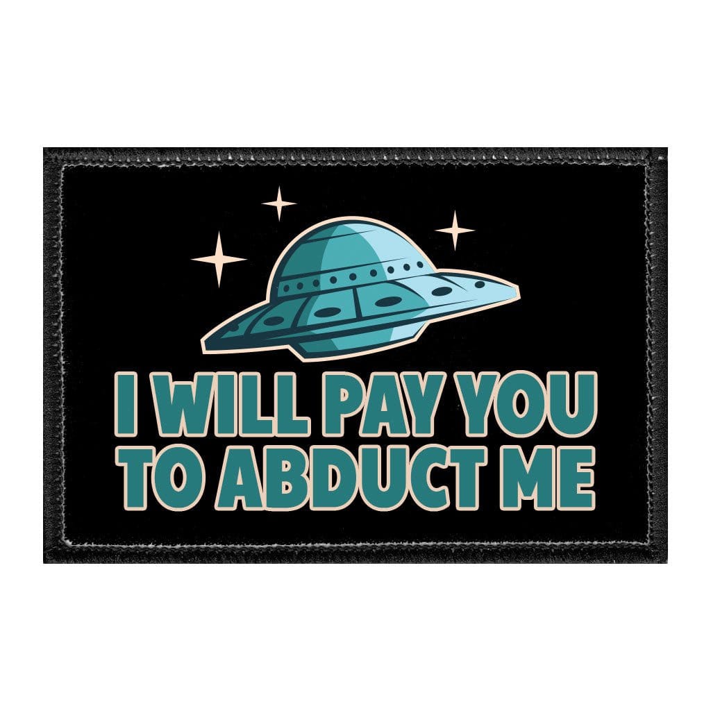 I Will Pay You To Abduct Me - Removable Patch - Pull Patch - Removable Patches That Stick To Your Gear
